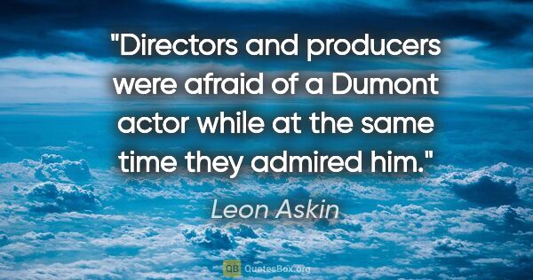 Leon Askin quote: "Directors and producers were afraid of a Dumont actor while at..."