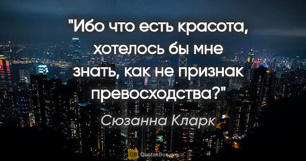 Сюзанна Кларк цитата: "Ибо что есть красота, хотелось бы мне знать, как не признак..."