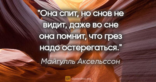 Майгулль Аксельссон цитата: "Она спит, но снов не видит, даже во сне она помнит, что грез..."