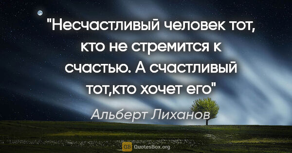 Альберт Лиханов цитата: "Несчастливый человек тот, кто не стремится к счастью. А..."