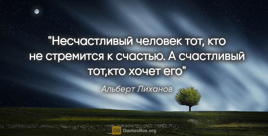 Альберт Лиханов цитата: "Несчастливый человек тот, кто не стремится к счастью. А..."