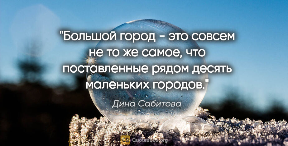 Дина Сабитова цитата: "Большой город - это совсем не то же самое, что поставленные..."