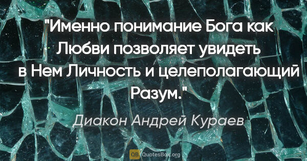 Диакон Андрей Кураев цитата: "Именно понимание Бога как Любви позволяет увидеть в Нем..."