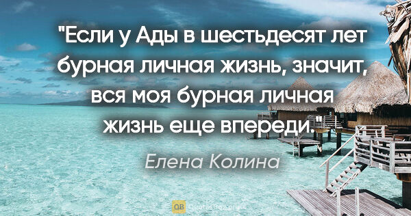 Елена Колина цитата: "Если у Ады в шестьдесят лет бурная личная жизнь, значит, вся..."