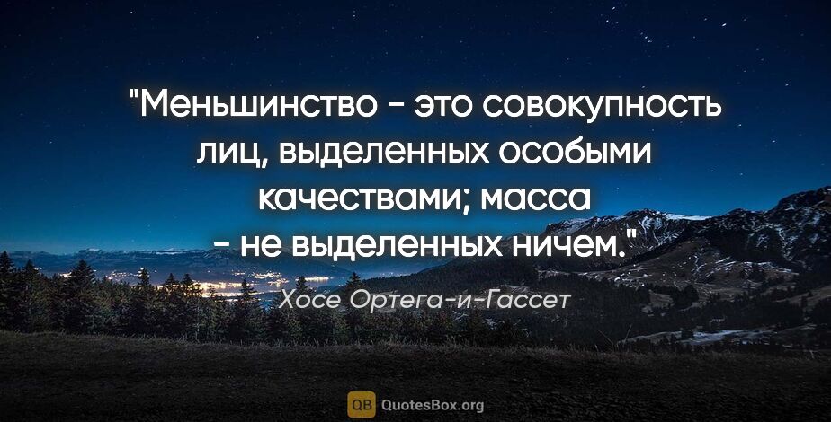 Хосе Ортега-и-Гассет цитата: "Меньшинство - это совокупность лиц, выделенных особыми..."