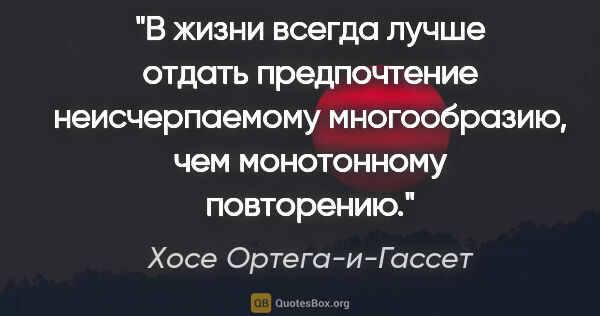 Хосе Ортега-и-Гассет цитата: "В жизни всегда лучше отдать предпочтение неисчерпаемому..."