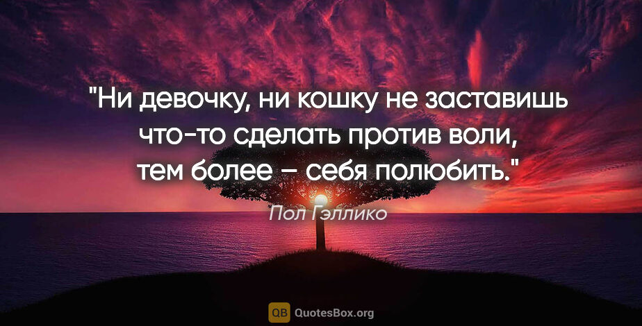 Пол Гэллико цитата: "Ни девочку, ни кошку не заставишь что-то сделать против воли,..."