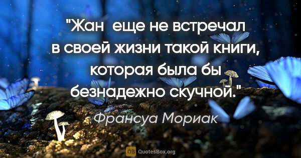 Франсуа Мориак цитата: "Жан  еще не встречал в своей жизни такой книги, которая была..."