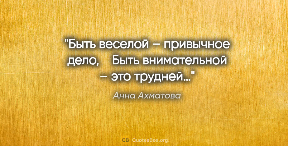 Анна Ахматова цитата: "Быть веселой – привычное дело, 

  Быть внимательной – это..."