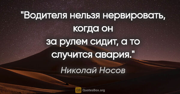 Николай Носов цитата: "Водителя нельзя нервировать, когда он за рулем сидит, а то..."