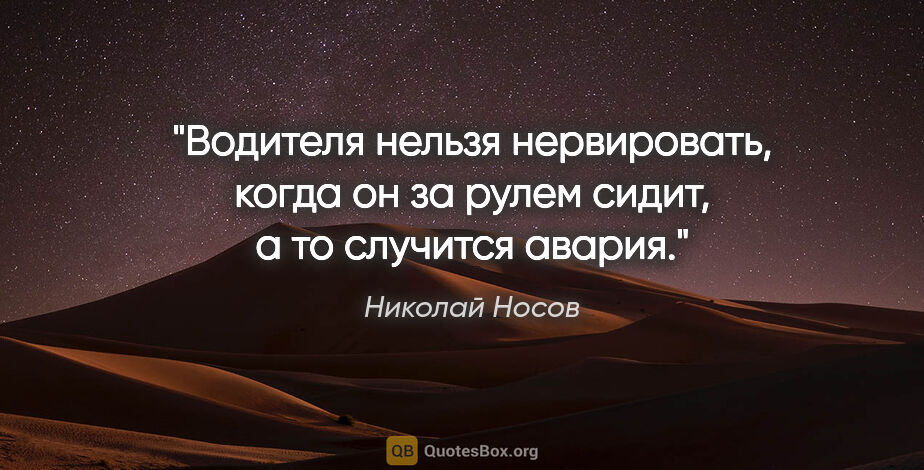 Николай Носов цитата: "Водителя нельзя нервировать, когда он за рулем сидит, а то..."