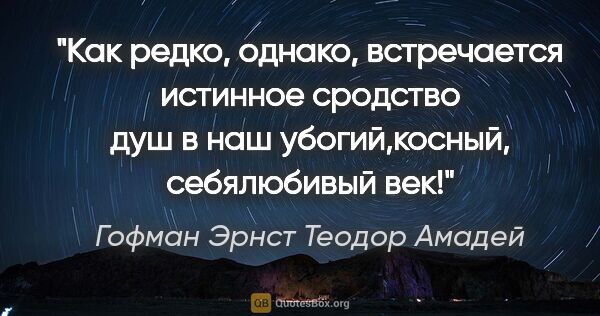 Гофман Эрнст Теодор Амадей цитата: "Как редко, однако, встречается истинное сродство душ в наш..."