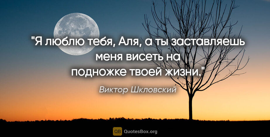 Виктор Шкловский цитата: "Я люблю тебя, Аля, а ты заставляешь меня висеть на подножке..."