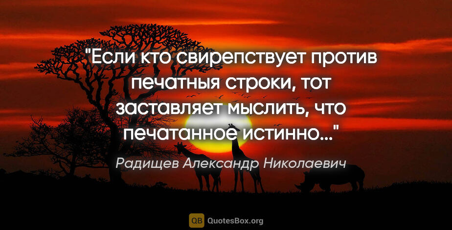Радищев Александр Николаевич цитата: "Если кто свирепствует против печатныя строки, тот заставляет..."