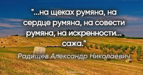 Радищев Александр Николаевич цитата: "на щеках румяна, на сердце румяна, на совести румяна, на..."