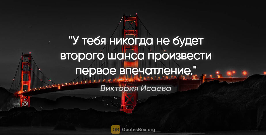 Виктория Исаева цитата: "У тебя никогда не будет второго шанса произвести первое..."