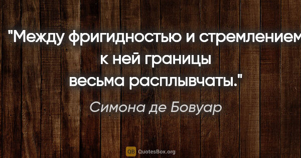 Симона де Бовуар цитата: "Между фригидностью и стремлением к ней границы весьма..."