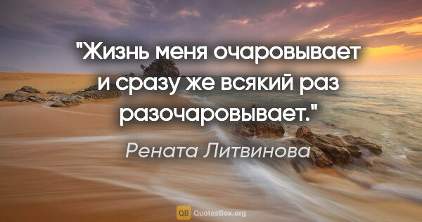 Рената Литвинова цитата: "Жизнь меня очаровывает и сразу же всякий раз разочаровывает."