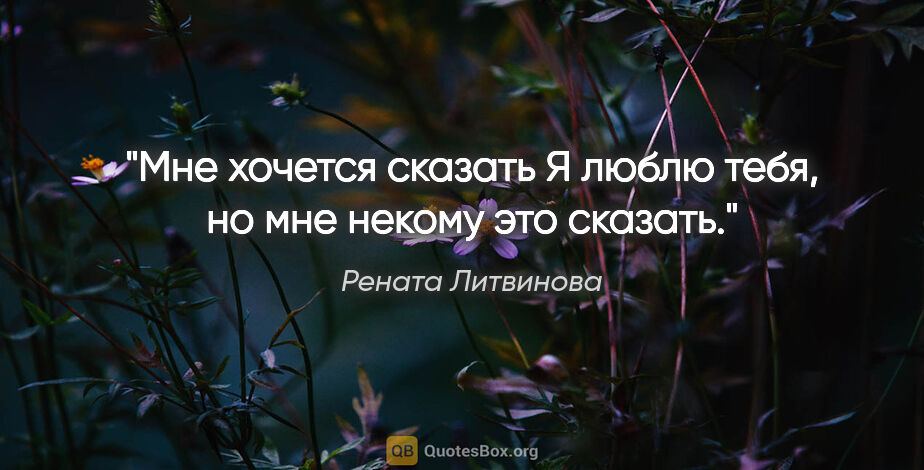 Рената Литвинова цитата: "Мне хочется сказать "Я люблю тебя", но мне некому это сказать."