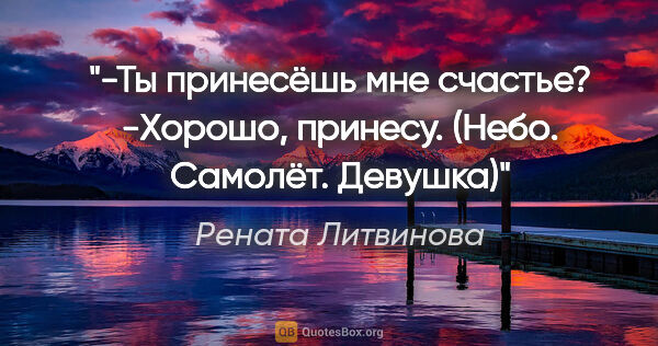 Рената Литвинова цитата: "-Ты принесёшь мне счастье?

-Хорошо, принесу.

(«Небо...."