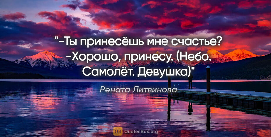 Рената Литвинова цитата: "-Ты принесёшь мне счастье?

-Хорошо, принесу.

(«Небо...."