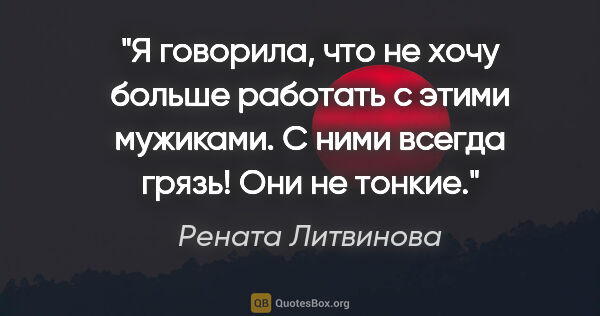 Рената Литвинова цитата: "Я говорила, что не хочу больше работать с этими мужиками. С..."