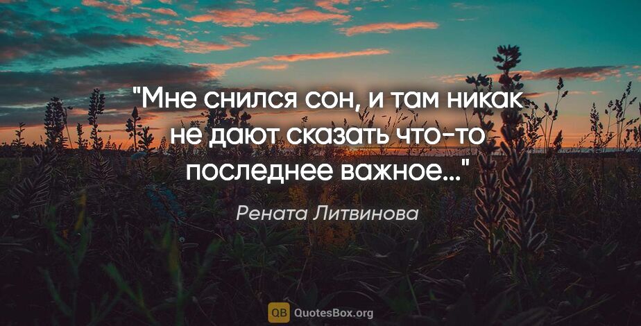 Рената Литвинова цитата: "Мне снился сон, и там никак не дают сказать что-то последнее..."