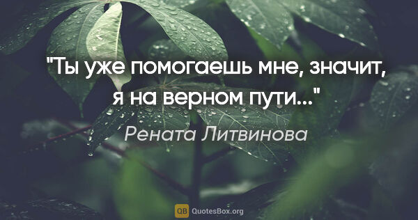 Рената Литвинова цитата: "Ты уже помогаешь мне, значит, я на верном пути..."