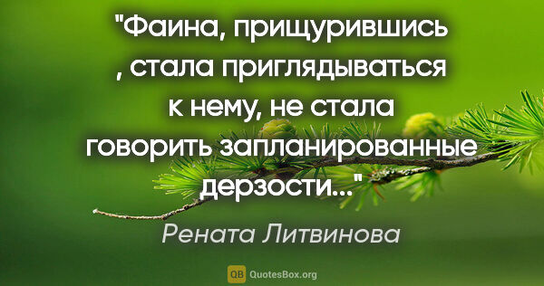 Рената Литвинова цитата: "Фаина, прищурившись , стала приглядываться к нему, не стала..."