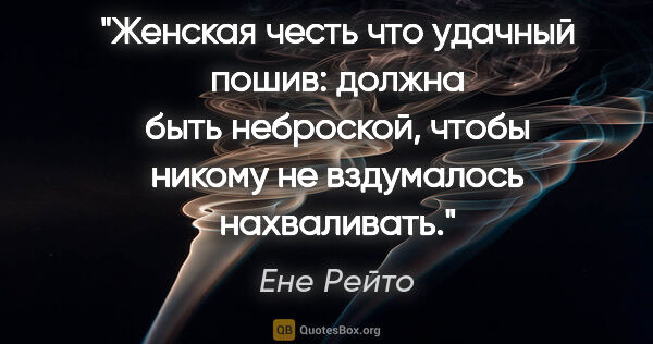 Ене Рейто цитата: "Женская честь что удачный пошив: должна быть неброской, чтобы..."