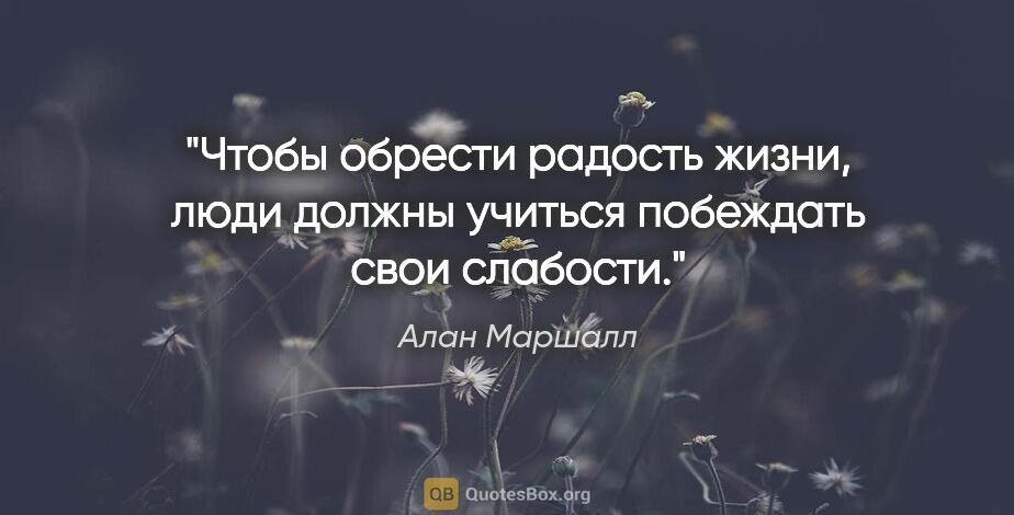 Алан Маршалл цитата: "Чтобы обрести радость жизни, люди должны учиться побеждать..."