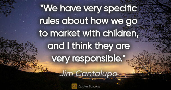 Jim Cantalupo quote: "We have very specific rules about how we go to market with..."