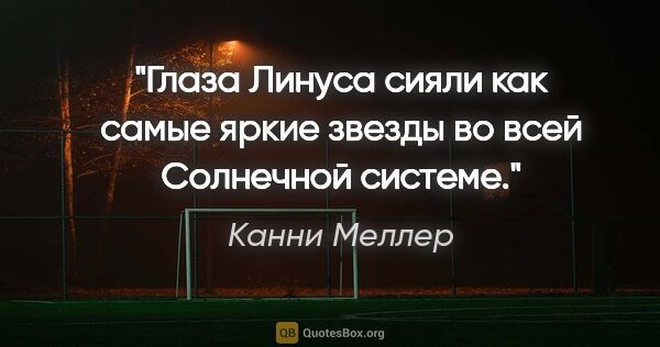 Канни Меллер цитата: "Глаза Линуса сияли как самые яркие звезды во всей Солнечной..."