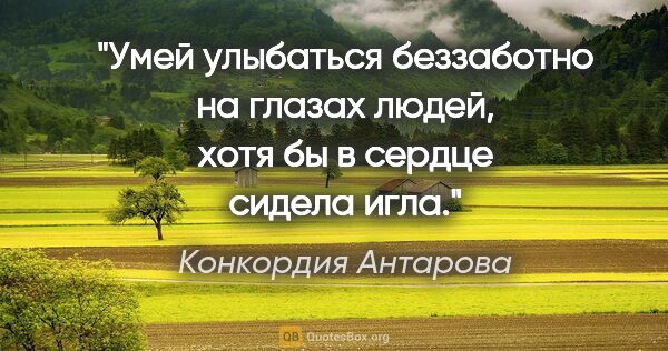 Конкордия Антарова цитата: "Умей улыбаться беззаботно на глазах людей, хотя бы в сердце..."