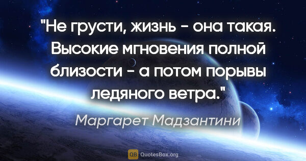 Маргарет Мадзантини цитата: "Не грусти, жизнь - она такая. Высокие мгновения полной..."