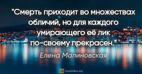 Елена Малиновская цитата: "Смерть приходит во множествах обличий, но для каждого..."