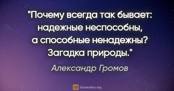 Александр Громов цитата: "Почему всегда так бывает: надежные неспособны, а способные..."