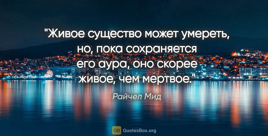 Райчел Мид цитата: "Живое существо может умереть, но, пока сохраняется его аура,..."