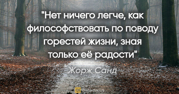 Жорж Санд цитата: "Нет ничего легче, как философствовать по поводу горестей..."