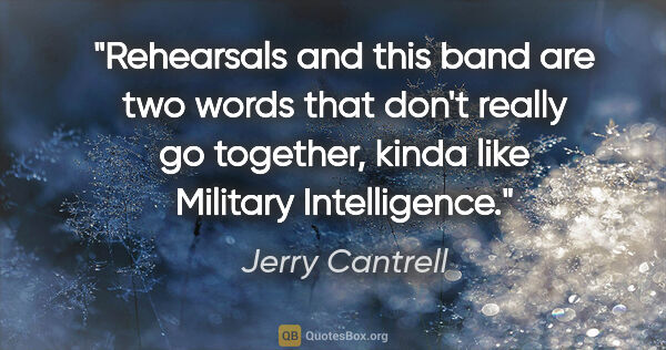 Jerry Cantrell quote: "Rehearsals and this band are two words that don't really go..."