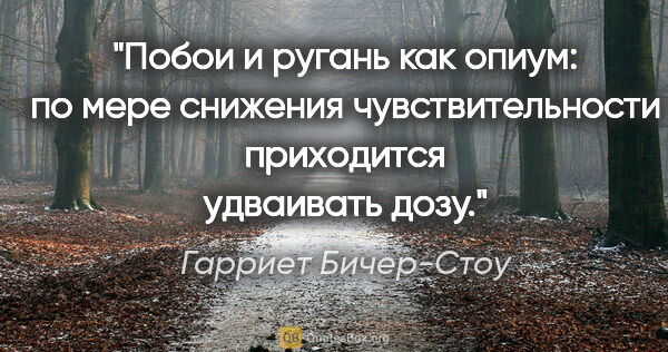 Гарриет Бичер-Стоу цитата: "Побои и ругань как опиум: по мере снижения чувствительности..."