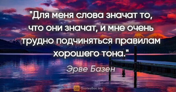 Эрве Базен цитата: "Для меня слова значат то, что они значат, и мне очень трудно..."