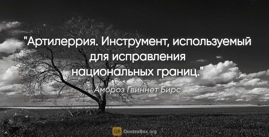 Амброз Гвиннет Бирс цитата: "Артилеррия. Инструмент, используемый для исправления..."