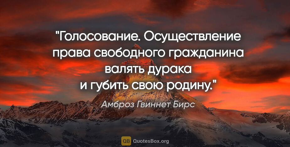 Амброз Гвиннет Бирс цитата: "Голосование. Осуществление права свободного гражданина валять..."