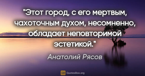 Анатолий Рясов цитата: "Этот город, с его мертвым, чахоточным духом, несомненно,..."