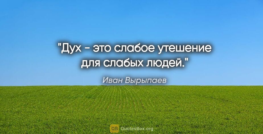 Иван Вырыпаев цитата: "Дух - это слабое утешение для слабых людей."