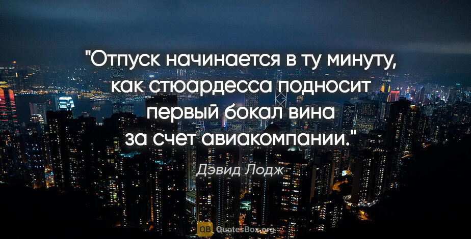 Дэвид Лодж цитата: "Отпуск начинается в ту минуту, как стюардесса подносит первый..."