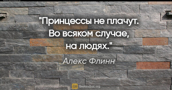 Алекс Флинн цитата: "Принцессы не плачут. Во всяком случае, на людях."