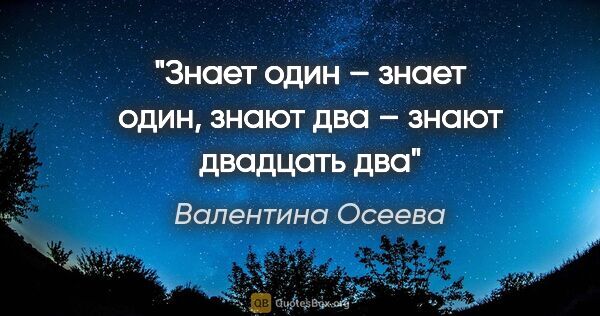 Валентина Осеева цитата: "«Знает один – знает один, знают два – знают двадцать два»"