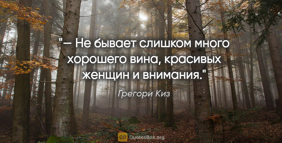 Грегори Киз цитата: "— Не бывает слишком много хорошего вина, красивых женщин и..."